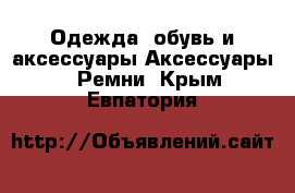 Одежда, обувь и аксессуары Аксессуары - Ремни. Крым,Евпатория